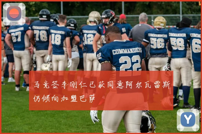 马竞签李刚仁已获同意阿尔瓦雷斯仍倾向加盟巴萨