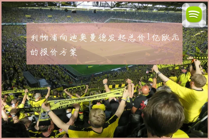 利物浦向迪奥曼德发起总价1亿欧元的报价方案